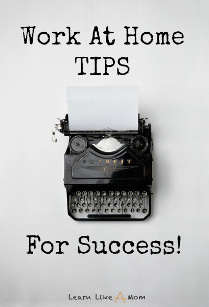 Work at Home Tips for Success from Learn Like A Mom! http://learnlikeamom.com/work-at-home-tips-for-success/